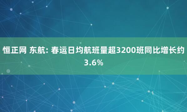 恒正网 东航: 春运日均航班量超3200班同比增长约3.6%