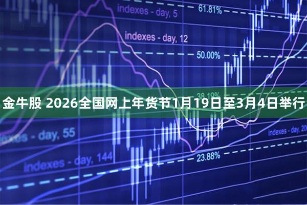 金牛股 2026全国网上年货节1月19日至3月4日举行